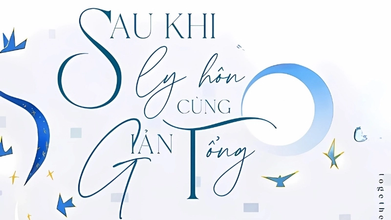 Sau khi ly hôn cùng Giản tổng - truyện tiểu thuyết ngược