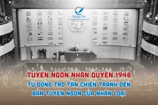 Tuyên ngôn Nhân quyền 1948 Từ đống tro tàn chiến tranh đến bản tuyên ngôn của nhân loại